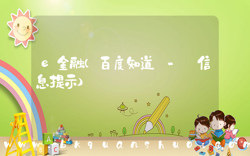 e金融(百度知道 - 信息提示)